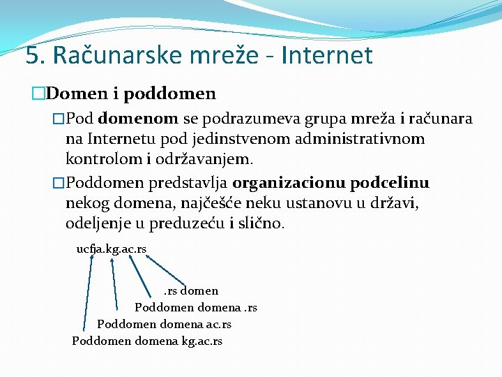 5. Računarske mreže - Internet �Domen i poddomen �Pod domenom se podrazumeva grupa mreža