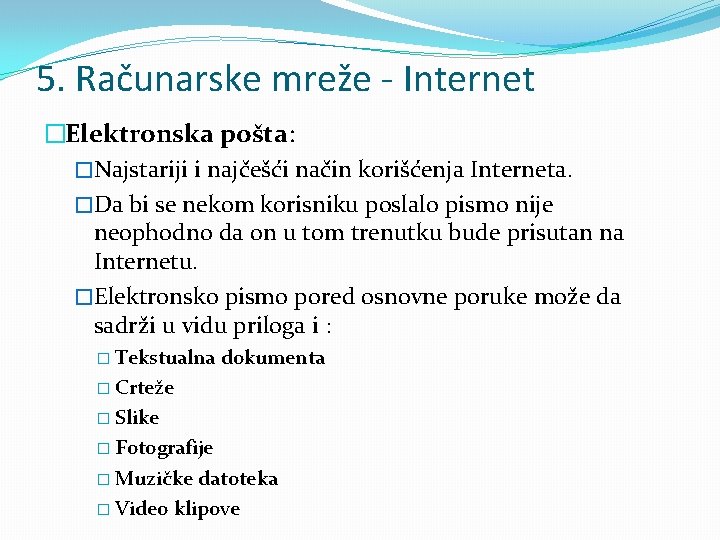 5. Računarske mreže - Internet �Elektronska pošta: �Najstariji i najčešći način korišćenja Interneta. �Da