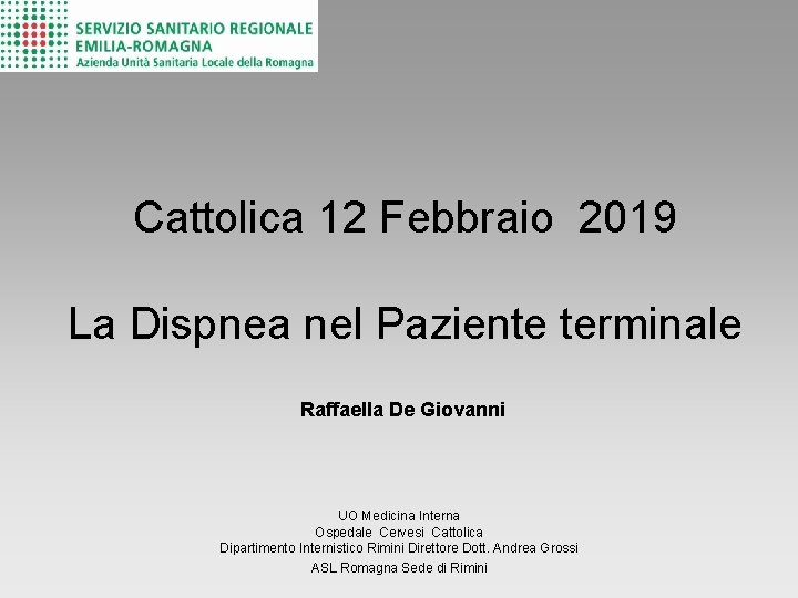 Cattolica 12 Febbraio 2019 La Dispnea nel Paziente terminale Raffaella De Giovanni UO Medicina