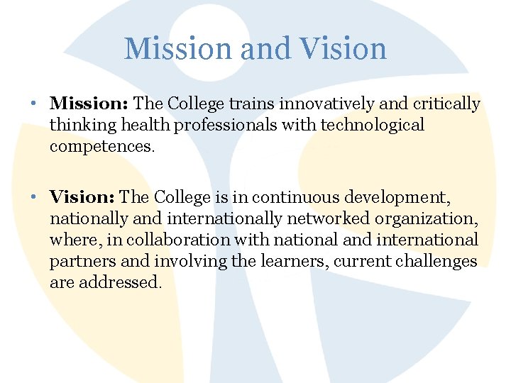 Mission and Vision • Mission: The College trains innovatively and critically thinking health professionals