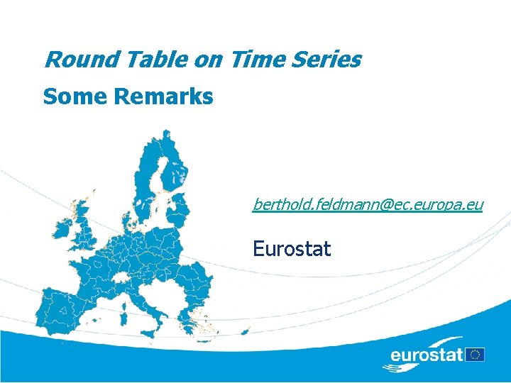 Round Table on Time Series Some Remarks berthold. feldmann@ec. europa. eu Eurostat 