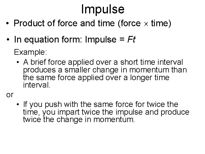 Impulse • Product of force and time (force time) • In equation form: Impulse