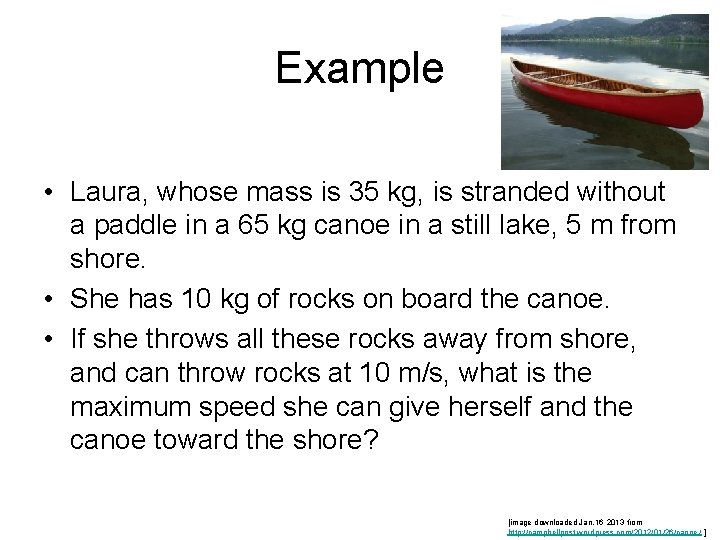 Example • Laura, whose mass is 35 kg, is stranded without a paddle in