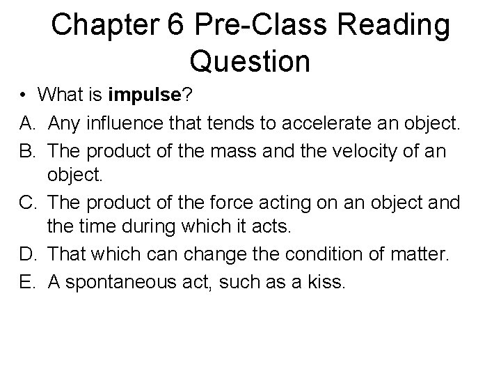 Chapter 6 Pre-Class Reading Question • What is impulse? A. Any influence that tends