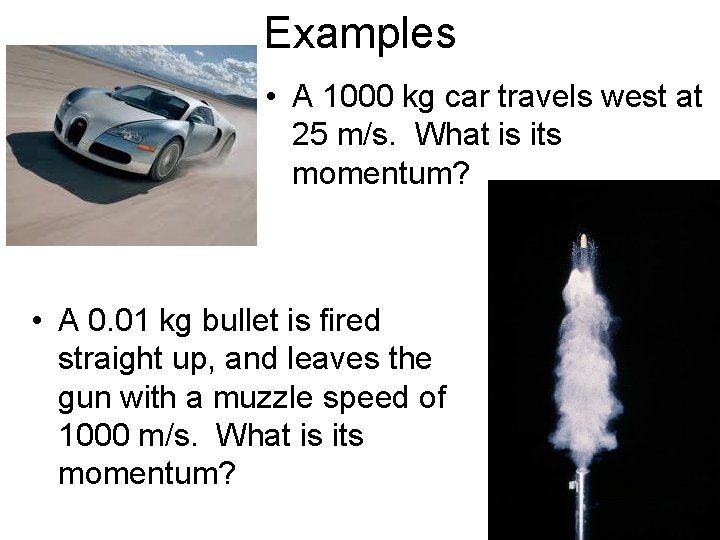 Examples • A 1000 kg car travels west at 25 m/s. What is its