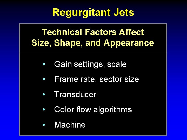 Regurgitant Jets Technical Factors Affect Size, Shape, and Appearance • Gain settings, scale • Regurgitant Jets Technical Factors Affect Size, Shape, and Appearance • Gain settings, scale •