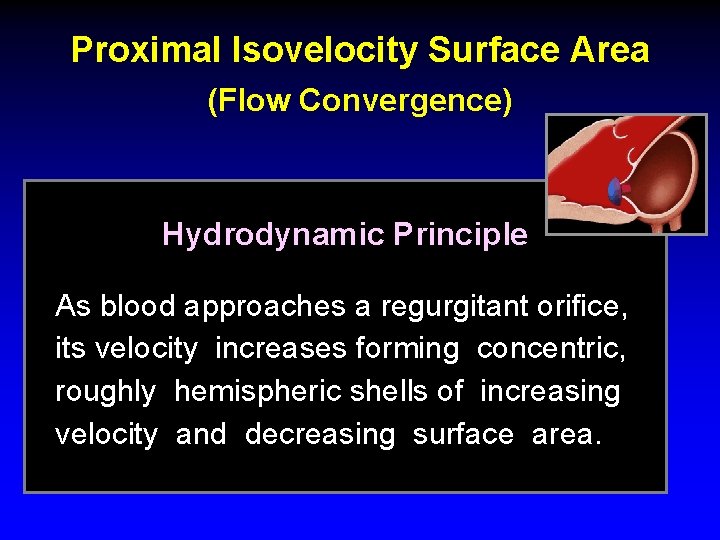 Proximal Isovelocity Surface Area (Flow Convergence) Hydrodynamic Principle As blood approaches a regurgitant orifice, Proximal Isovelocity Surface Area (Flow Convergence) Hydrodynamic Principle As blood approaches a regurgitant orifice,