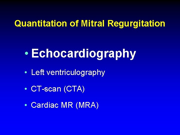Quantitation of Mitral Regurgitation • Echocardiography • Left ventriculography • CT-scan (CTA) • Cardiac Quantitation of Mitral Regurgitation • Echocardiography • Left ventriculography • CT-scan (CTA) • Cardiac