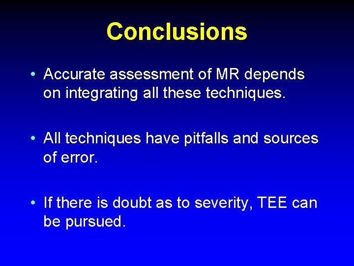 Conclusions • Accurate assessment of MR depends on integrating all these techniques. • All Conclusions • Accurate assessment of MR depends on integrating all these techniques. • All