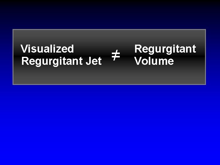 Visualized Regurgitant Jet =/ Regurgitant Volume Visualized Regurgitant Jet =/ Regurgitant Volume