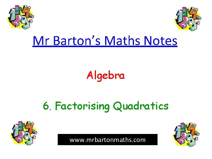 Mr Barton’s Maths Notes Algebra 6. Factorising Quadratics www. mrbartonmaths. com 