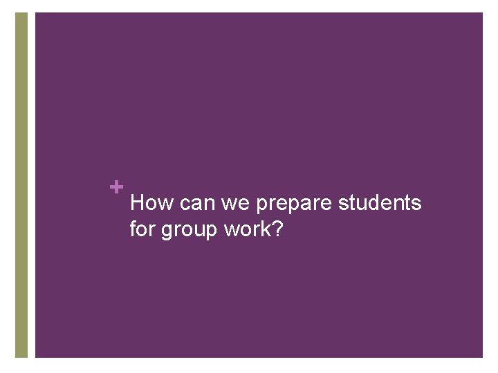 + How can we prepare students for group work? 