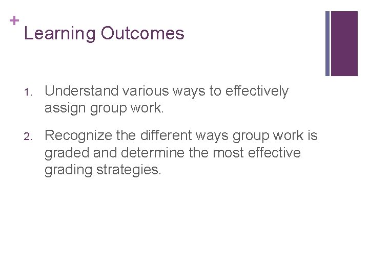 + Learning Outcomes 1. Understand various ways to effectively assign group work. 2. Recognize