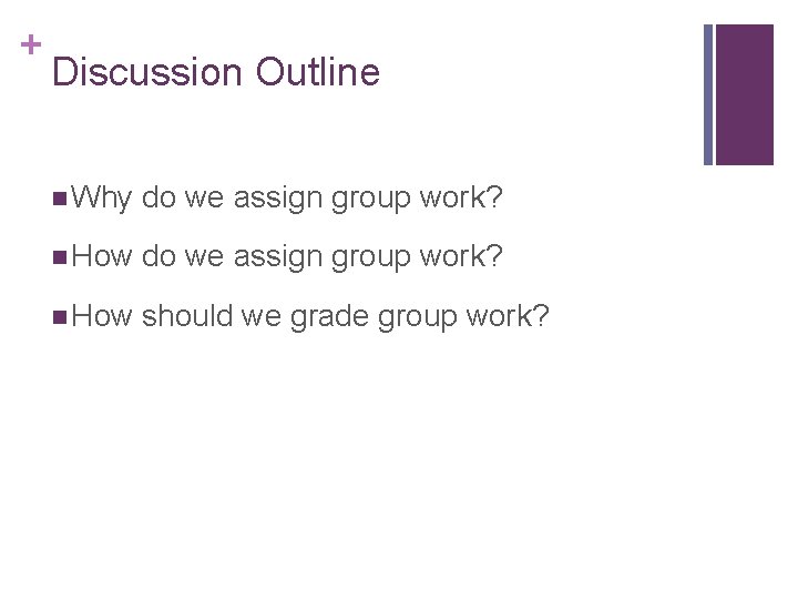 + Discussion Outline n Why do we assign group work? n How should we