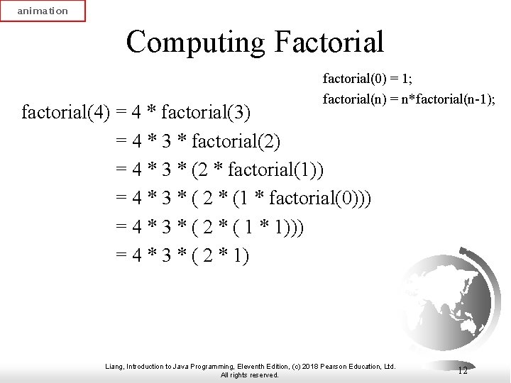 animation Computing Factorial factorial(0) = 1; factorial(n) = n*factorial(n-1); factorial(4) = 4 * factorial(3)