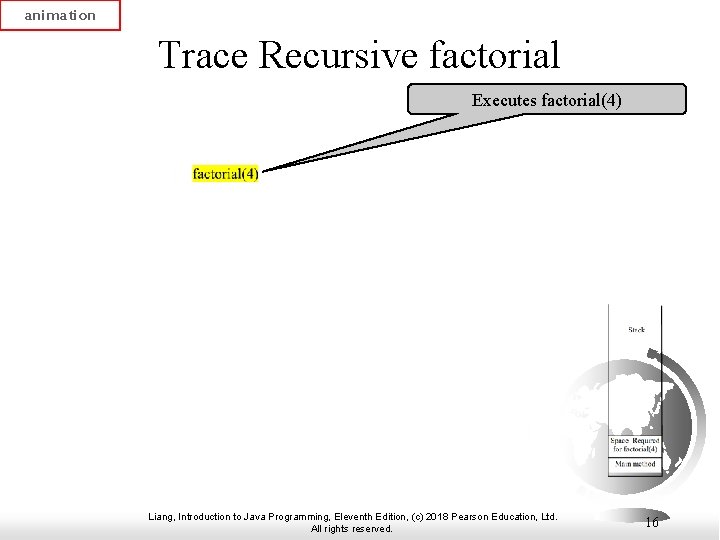 animation Trace Recursive factorial Executes factorial(4) Liang, Introduction to Java Programming, Eleventh Edition, (c)