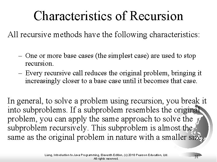 Characteristics of Recursion All recursive methods have the following characteristics: – One or more