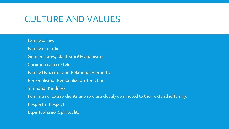 CULTURE AND VALUES Family values Family of origin Gender issues/ Machismo/ Marianismo Communication Styles