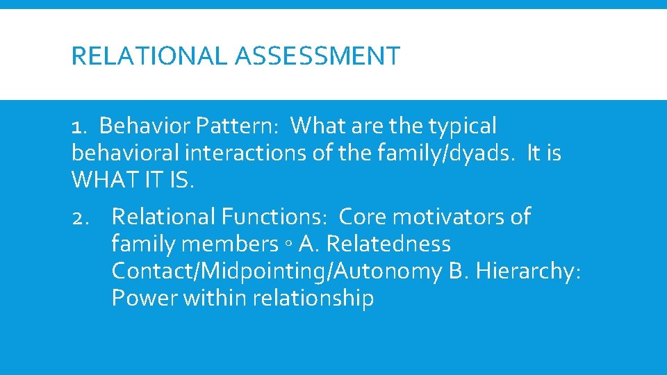 RELATIONAL ASSESSMENT 1. Behavior Pattern: What are the typical behavioral interactions of the family/dyads.