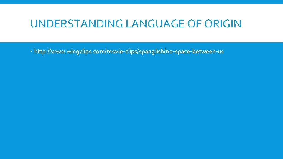 UNDERSTANDING LANGUAGE OF ORIGIN http: //www. wingclips. com/movie-clips/spanglish/no-space-between-us 