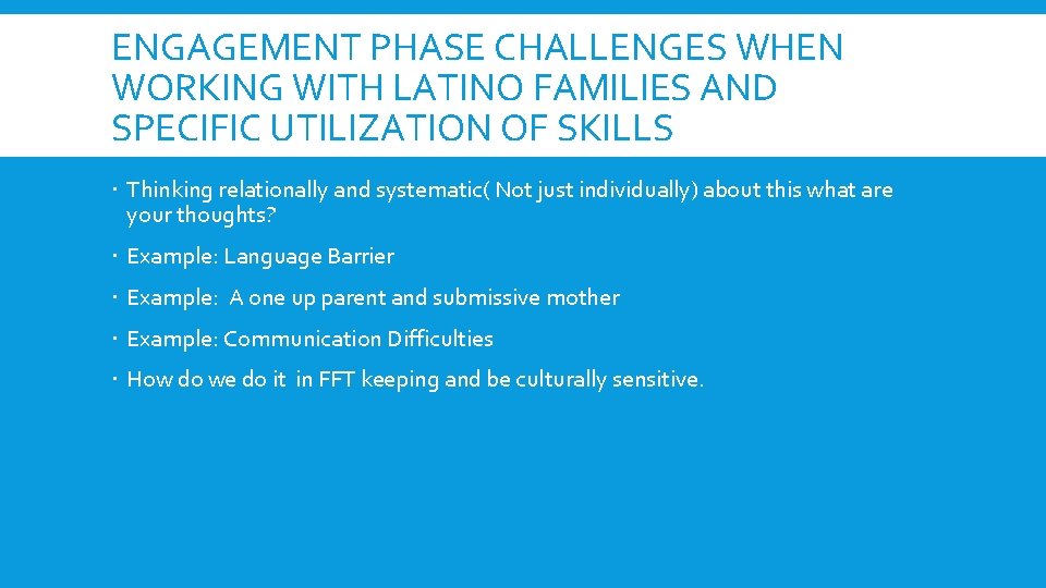 ENGAGEMENT PHASE CHALLENGES WHEN WORKING WITH LATINO FAMILIES AND SPECIFIC UTILIZATION OF SKILLS Thinking