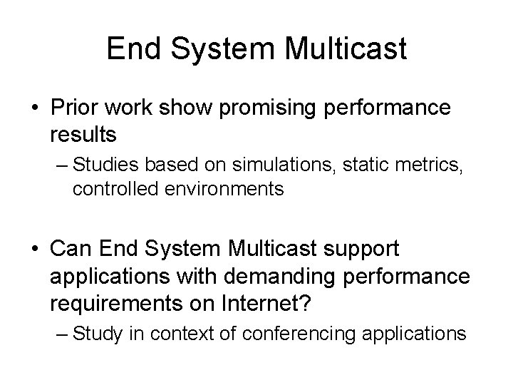 End System Multicast • Prior work show promising performance results – Studies based on