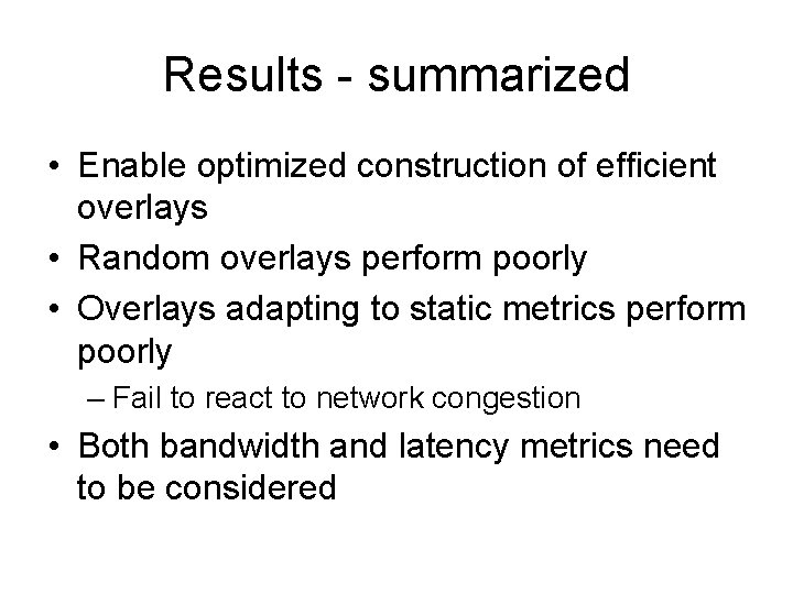 Results - summarized • Enable optimized construction of efficient overlays • Random overlays perform