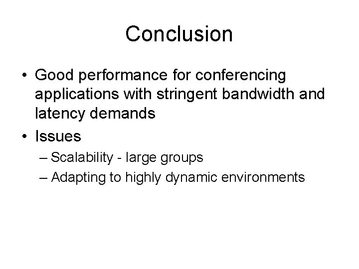 Conclusion • Good performance for conferencing applications with stringent bandwidth and latency demands •