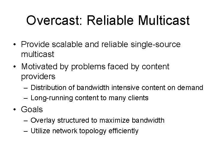 Overcast: Reliable Multicast • Provide scalable and reliable single-source multicast • Motivated by problems
