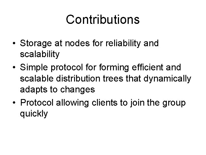 Contributions • Storage at nodes for reliability and scalability • Simple protocol forming efficient