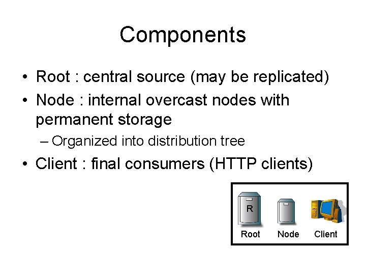 Components • Root : central source (may be replicated) • Node : internal overcast