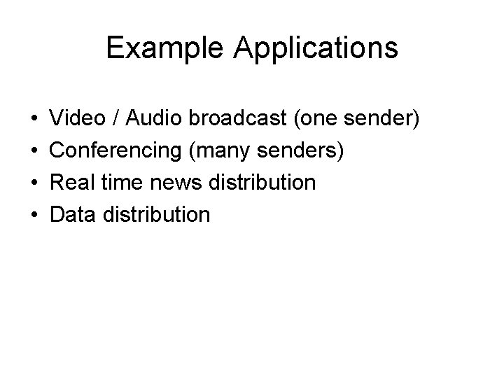 Example Applications • • Video / Audio broadcast (one sender) Conferencing (many senders) Real