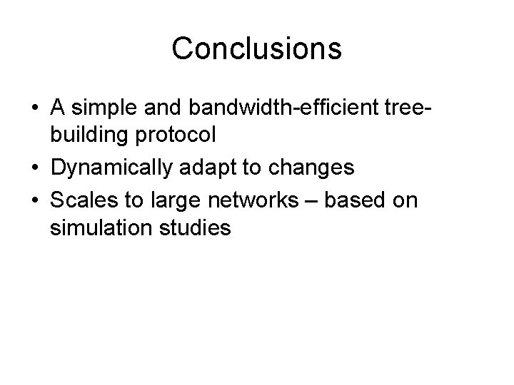 Conclusions • A simple and bandwidth-efficient treebuilding protocol • Dynamically adapt to changes •