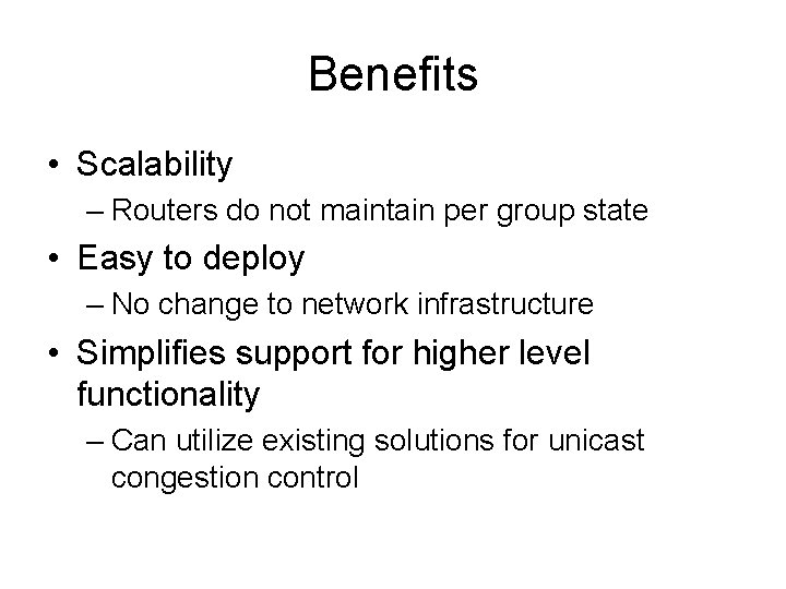 Benefits • Scalability – Routers do not maintain per group state • Easy to