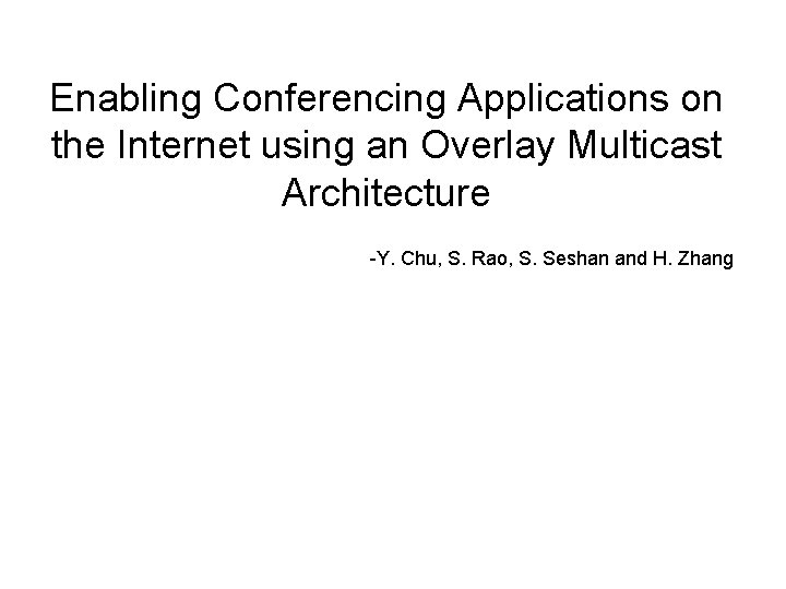 Enabling Conferencing Applications on the Internet using an Overlay Multicast Architecture -Y. Chu, S.