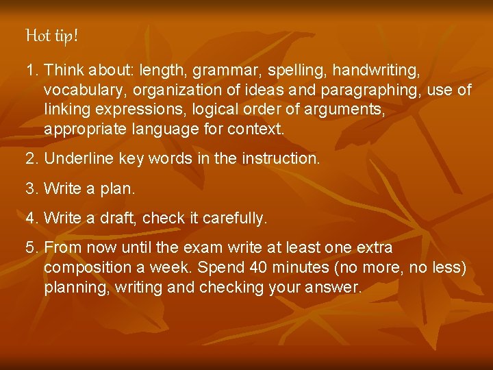 Hot tip! 1. Think about: length, grammar, spelling, handwriting, vocabulary, organization of ideas and