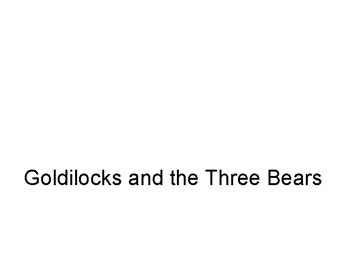 Goldilocks and the Three Bears 