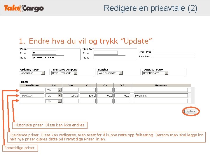 Redigere en prisavtale (2) 1. Endre hva du vil og trykk ”Update” Historiske priser. Redigere en prisavtale (2) 1. Endre hva du vil og trykk ”Update” Historiske priser.
