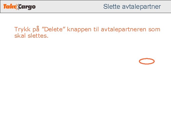 Slette avtalepartner Trykk på ”Delete” knappen til avtalepartneren som skal slettes. Slette avtalepartner Trykk på ”Delete” knappen til avtalepartneren som skal slettes.