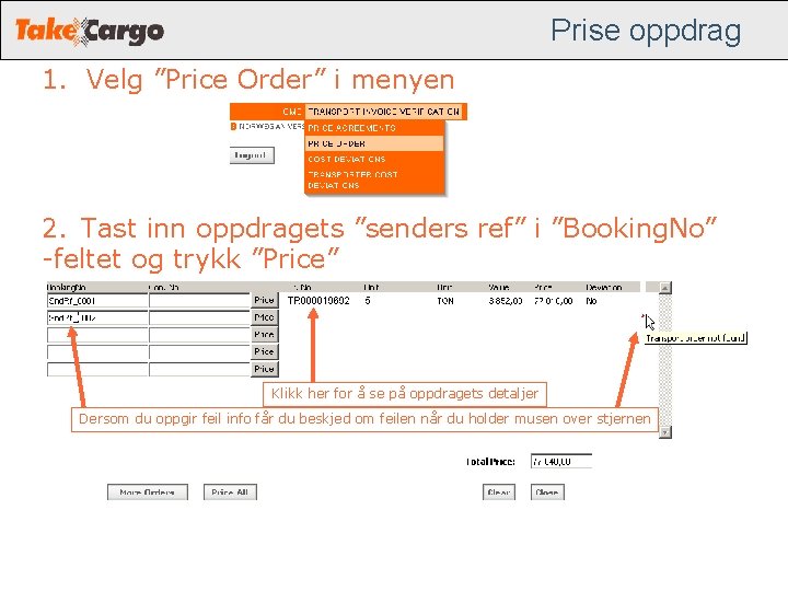 Prise oppdrag 1. Velg ”Price Order” i menyen 2. Tast inn oppdragets ”senders ref” Prise oppdrag 1. Velg ”Price Order” i menyen 2. Tast inn oppdragets ”senders ref”
