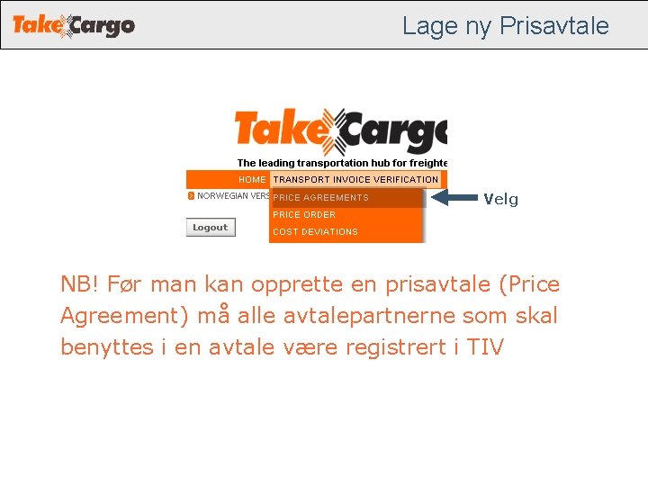 Lage ny Prisavtale Velg NB! Før man kan opprette en prisavtale (Price Agreement) må Lage ny Prisavtale Velg NB! Før man kan opprette en prisavtale (Price Agreement) må