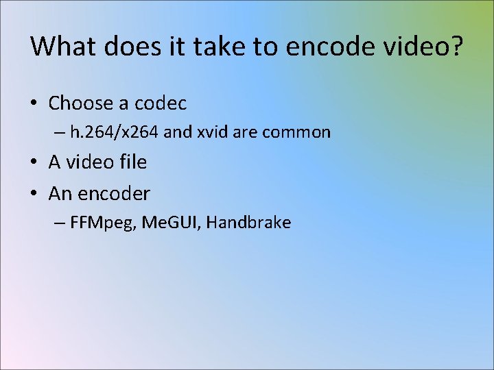 What does it take to encode video? • Choose a codec – h. 264/x