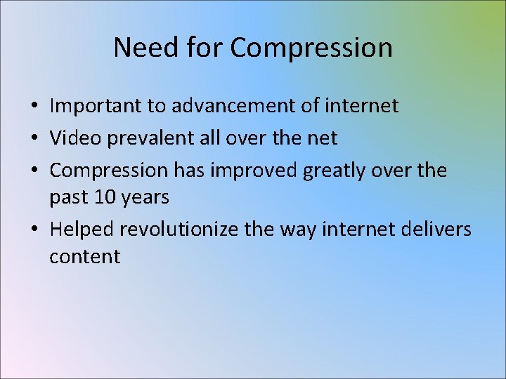 Need for Compression • Important to advancement of internet • Video prevalent all over