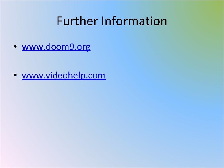 Further Information • www. doom 9. org • www. videohelp. com 