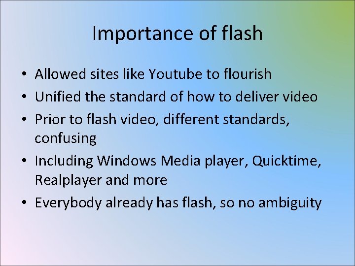 Importance of flash • Allowed sites like Youtube to flourish • Unified the standard