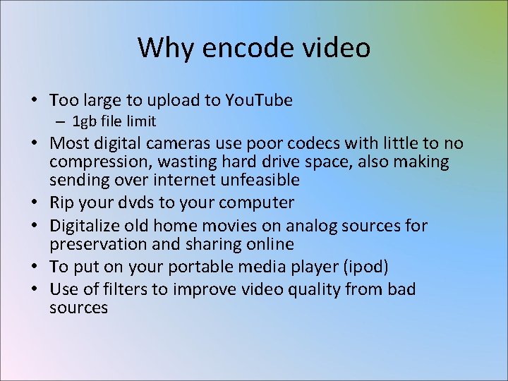 Why encode video • Too large to upload to You. Tube – 1 gb