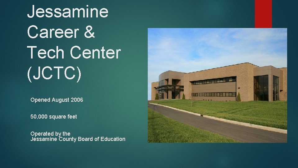 Jessamine Career & Tech Center (JCTC) Opened August 2006 50, 000 square feet Operated Jessamine Career & Tech Center (JCTC) Opened August 2006 50, 000 square feet Operated