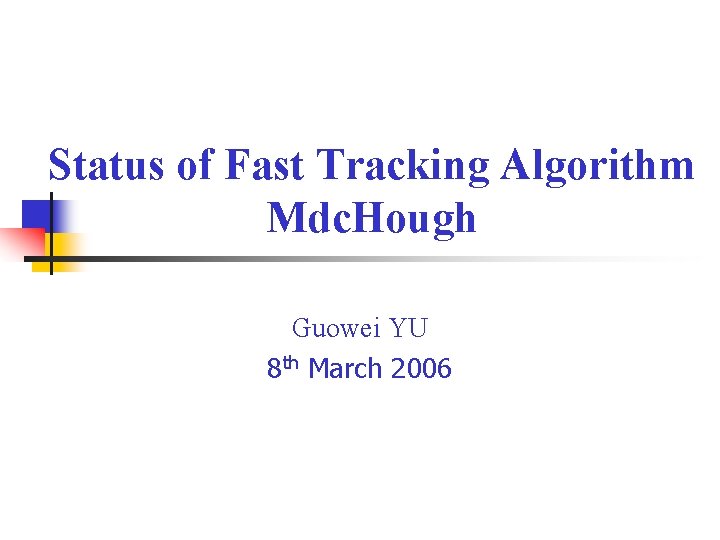 Status of Fast Tracking Algorithm Mdc. Hough Guowei YU 8 th March 2006 