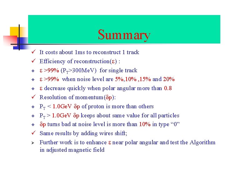 Summary ü It costs about 1 ms to reconstruct 1 track ü Efficiency of