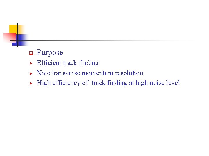 q Ø Ø Ø Purpose Efficient track finding Nice transverse momentum resolution High efficiency